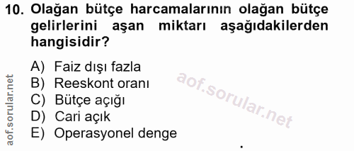 10. soru: Olağan bütçe harcamalarının olağan bütçe gelirlerini aşan miktarı aşağıdakilerden hangisidir? A) Faiz dışı fazla B) R…