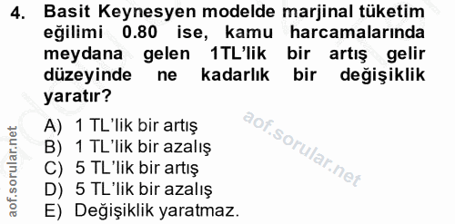 4. soru: Basit Keynesyen modelde marjinal tüketim eğilimi 0.80 ise, _kamu harcamalarında meydana gelen 1TL'lik bir artış gelir…