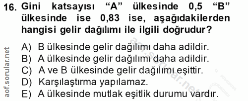 16. soru: Gini katsayısı "A" ülkesinde 0,5 "B" ülkesinde ise 0,83 ise, aşağıdakilerden hangisi gelir dağılımı ile ilgili doğrud…