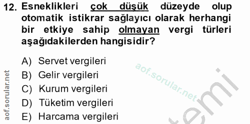 12. soru: Esneklikleri çok düşük düzeyde olup otomatik istikrar sağlayıcı olarak herhangi bir etkiye sahip olmayan vergi türler…