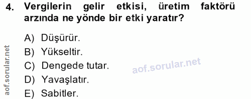4. soru: Vergilerin gelir etkisi, üretim faktörü arzında ne yönde bir etki yaratır? A) Düşürür. B) Yükseltir. C) Dengede tutar…