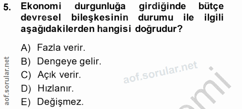 5. soru: Ekonomi durgunluğa girdiğinde bütçe devresel bileşkesinin durumu ile ilgili aşağıdakilerden hangisi doğrudur? A) Fazl…