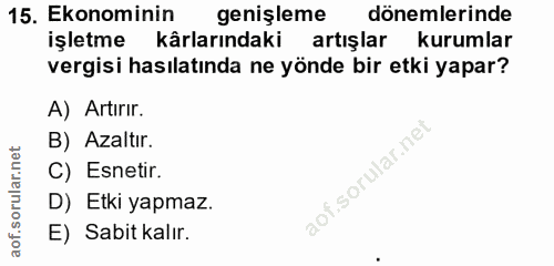 15. soru: Ekonominin genişleme dönemlerinde işletme kârlarındaki artışlar kurumlar vergisi hasılatında ne yönde bir etki yapar?…