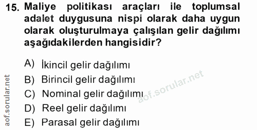 15. soru: Maliye politikası araçları ile toplumsal adalet duygusuna nispi olarak daha uygun olarak oluşturulmaya çalışılan geli…