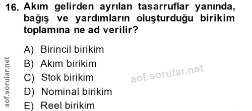 16. soru: Akım gelirden ayrılan tasarruflar yanında, bağış ve yardımların oluşturduğu birikim toplamina ne ad verilir? A) Birin…