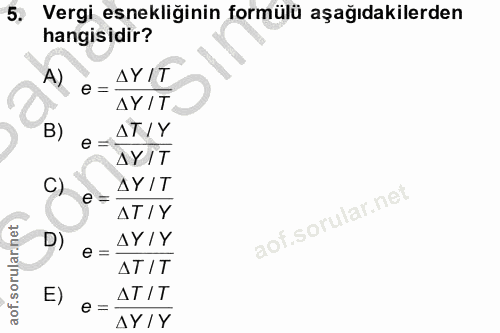 5. soru: Vergi esnekliğinin formülü aşağıdakilerden hangisidir? A) AY IT e =. AYIT B) e AT/Y AYIT C) e= AYIT AT/ Y D) e = AYIY…