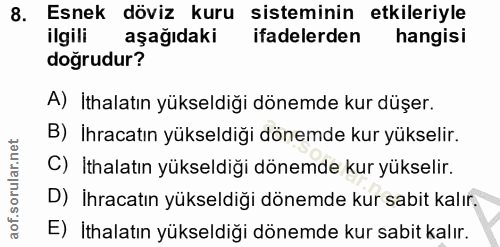 8. soru: Esnek döviz kuru sisteminin etkileriyle ilgili aşağıdaki ifadelerden hangisi doğrudur? A) İthalatın yükseldiği dönemd…