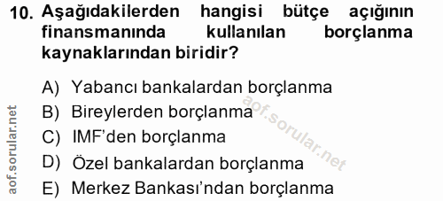 10. soru: Aşağıdakilerden hangisi bütçe açığının finansmanında kullanılan borçlanma kaynaklarından biridir? A) Yabancı bankalar…