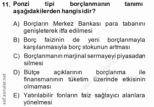 11. soru: Ponzi tipi borçlanmanın tanımı aşağıdakilerden hangisidir? A) Borçların Merkez Bankası para tabanını genişleterek itf…