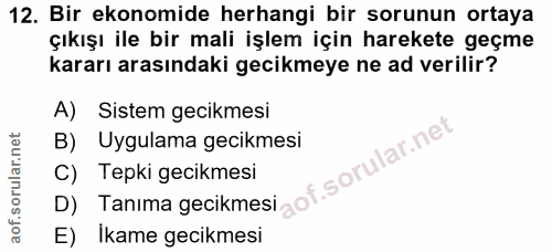 12. soru: Bir ekonomide herhangi bir sorunun ortaya çıkışı ile bir mali işlem için harekete geçme kararı arasındaki gecikmeye n…