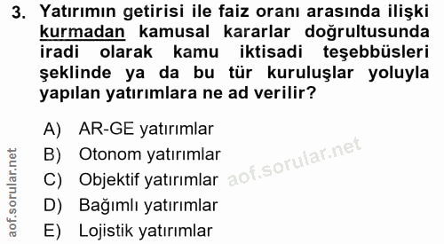 3. soru: Yatırımın getirisi ile faiz oranı arasında ilişki kurmadan kamusal kararlar doğrultusunda iradi olarak kamu iktisadi…