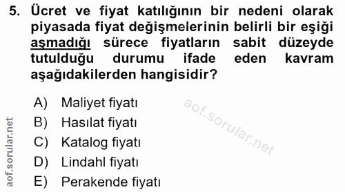 5. soru: Ucret ve fiyat katılığının bir nedeni olarak piyasada fiyat değişmelerinin belirli bir eşiği aşmadığı sürece fiyatlar…