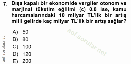 7. soru: Dışa kapalı bir ekonomide vergiler otonom ve marjinal tüketim eğilimi (c) 0.8 ise, kamu harcamalarındaki 10 milyar TL…