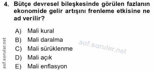 4. soru: Bütçe devresel bileşkesinde görülen fazlanın ekonomide gelir artışını frenleme etkisine ne ad verilir? A) Mali kural…