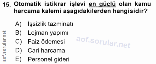 15. soru: Otomatik istikrar işlevi en güçlü olan kamu harcama kalemi aşağıdakilerden hangisidir? A) İşsizlik tazminatı B) Lojma…