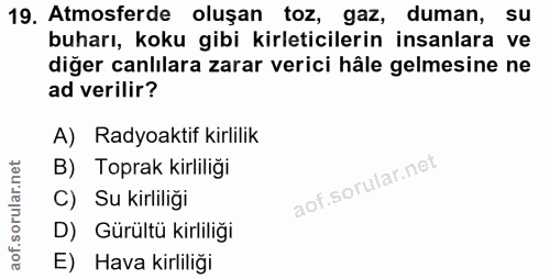 19. soru: Atmosferde oluşan toz, gaz, duman, su buharı, koku gibi kirleticilerin insanlara ve diğer canlılara zarar verici hâle…