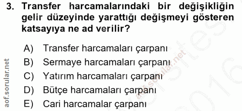 3. soru: Transfer harcamalarındaki bir değişikliğin gelir düzeyinde yarattığı değişmeyi gösteren katsayıya ne ad verilir? A) T…