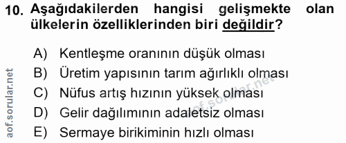 10. soru: Aşağıdakilerden hangisi gelişmekte olan ülkelerin özelliklerinden biri değildir? A) Kentleşme oranının düşük olması B…