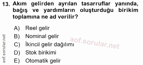 13. soru: Akım gelirden ayrılan tasarruflar yanında, bağış ve yardımların oluşturduğu birikim toplamına ne ad verilir? A) Reel…