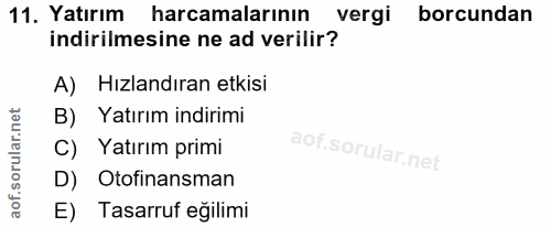 11. soru: Yatırım harcamalarının vergi borcundan indirilmesine ne ad verilir? A) Hızlandıran etkisi B) Yatırım indirimi C) Yatı…