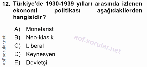 12. soru: Türkiye'de 1930-1939 yılları arasında izlenen ekonomi politikası aşağıdakilerden hangisidir? A) Monetarist B) Neo-kla…