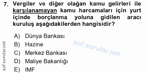 7. soru: Vergiler ve diğer olağan kamu gelirleri ile karşılanamayan kamu harcamaları için yurt içinde borçlanma yoluna gidilen…