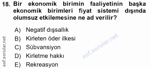 18. soru: Bir ekonomik birimin faaliyetinin başka ekonomik birimleri fiyat sistemi dışında olumsuz etkilemesine ne ad verilir?…