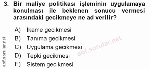 3. soru: Bir maliye politikası işleminin uygulamaya konulması ile beklenen sonucu vermesi arasındaki gecikmeye ne ad verilir?…