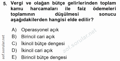 5. soru: Vergi ve olağan bütçe gelirlerinden toplam kamu harcamaları ile faiz ödemeleri toplamının düşülmesi sonucu aşağıdakil…