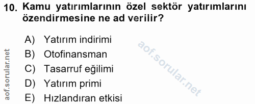 10. soru: Kamu yatırımlarının özel sektör yatırımlarını özendirmesine ne ad verilir? A) Yatırım indirimi B) Otofinansman C) Tas…