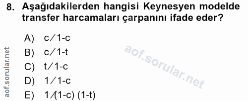 8. soru: Aşağıdakilerden hangisi Keynesyen modelde transfer harcamaları çarpanını ifade eder? A) c/1-c B) c/1-t C) t/1-c D) 1/…