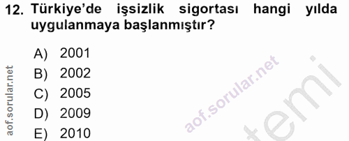 12. soru: Türkiye'de işsizlik sigortası hangi yılda uygulanmaya başlanmıştır? A) 2001 B) 2002 C) 2005 D) 2009 E) 2010