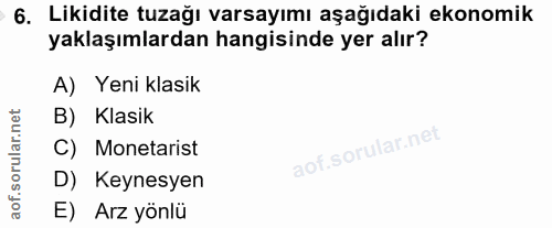 6. soru: Likidite tuzağı varsayımı aşağıdaki ekonomik yaklaşımlardan hangisinde yer alır? A) Yeni klasik B) Klasik C) Monetari…