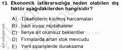 13. soru: Ekonomik istikrarsızlığa neden olabilen dış faktör aşağıdakilerden hangisidir? A) Tüketicilerin kısılmış harcamaları…