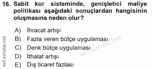 16. soru: Sabit kur sisteminde, genişletici maliye politikası aşağıdaki sonuçlardan hangisinin oluşmasına neden olur? A) Ihraca…