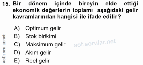 15. soru: Bir dönem içinde bireyin elde ettiği ekonomik değerlerin toplamı aşağıdaki gelir kavramlarından hangisi ile ifade edi…