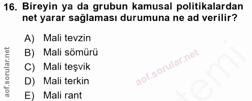 16. soru: Bireyin ya da grubun kamusal politikalardan net yarar sağlaması durumuna ne ad verilir? A) Mali tevzin B) Mali sömürü…