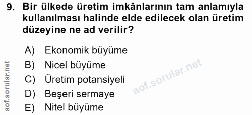 9. soru: Bir ülkede üretim imkânlarının tam anlamıyla kullanılması halinde elde edilecek olan üretim düzeyine ne ad verilir? A…