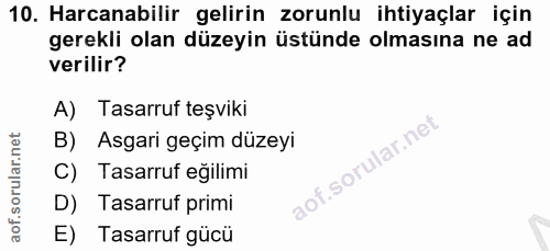 10. soru: Harcanabilir gelirin zorunlu ihtiyaçlar için gerekli olan düzeyin üstünde olmasına ne ad verilir? A) Tasarruf teşviki…