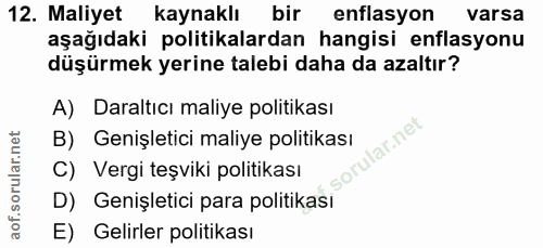 12. soru: Maliyet kaynaklı bir enflasyon varsa aşağıdaki politikalardan hangisi enflasyonu düşürmek yerine talebi daha da azalt…