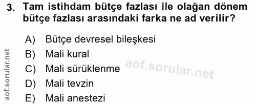 3. soru: Tam istihdam bütçe fazlası ile olağan dönem bütçe fazlası arasındaki farka ne ad verilir? A) Bütçe devresel bileşkesi…