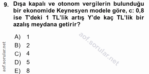 9. soru: Dışa kapalı ve otonom vergilerin bulunduğu bir ekonomide Keynesyen modele göre, c: 0,8 ise T'deki 1 TL'lik artış Y'de…