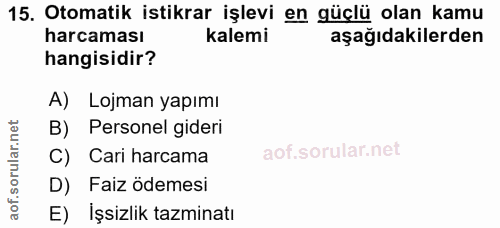 15. soru: Otomatik istikrar işlevi en güçlü olan kamu harcaması kalemi aşağıdakilerden hangisidir? A) Lojman yapımı B) Personel…