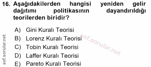 16. soru: Aşağıdakilerden hangisi yeniden gelir dağıtımı politikasının dayandırıldığı teorilerden biridir? A) Gini Kuralı Teori…
