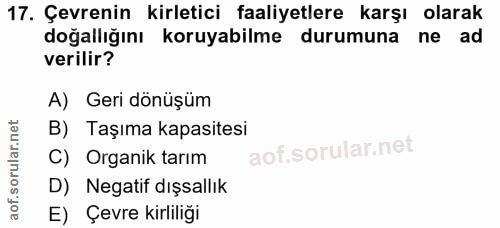 17. soru: Çevrenin kirletici faaliyetlere karşı olarak doğallığını koruyabilme durumuna ne ad verilir? A) Geri dönüşüm B) Taşım…