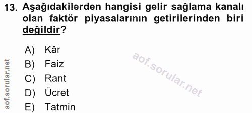 13. soru: Aşağıdakilerden hangisi gelir sağlama kanalı olan faktör piyasalarının getirilerinden biri değildir? A) Kâr B) Faiz C…