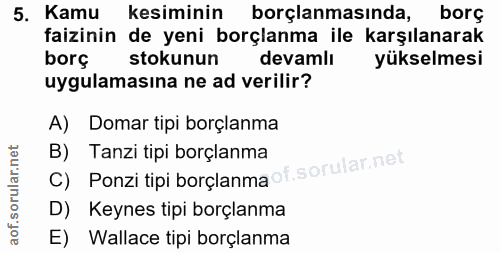 5. soru: Kamu kesiminin borçlanmasında, borç faizinin de yeni borçlanma ile karşılanarak borç stokunun devamlı yükselmesi uygu…