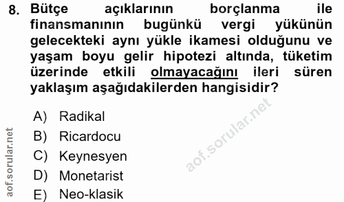 8. soru: Bütçe açıklarının borçlanma ile finansmanının bugünkü vergi yükünün gelecekteki aynı yükle ikamesi olduğunu ve yaşam…