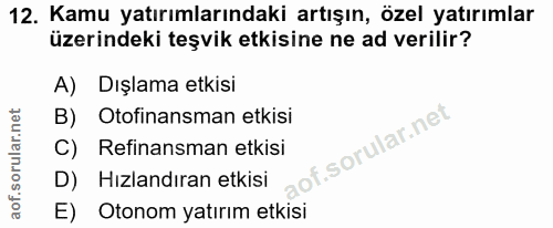 12. soru: Kamu yatırımlarındaki artışın, özel yatırımlar üzerindeki teşvik etkisine ne ad verilir? A) Dışlama etkisi B) Otofina…