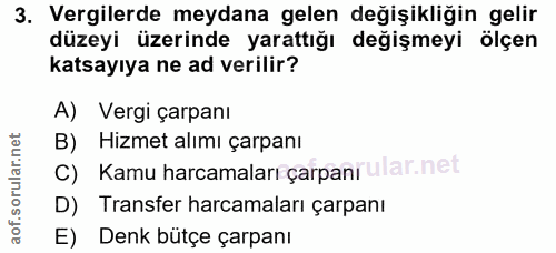 3. soru: Vergilerde meydana gelen değişikliğin gelir düzeyi üzerinde yarattığı değişmeyi ölçen katsayıya ne ad verilir? A) Ver…